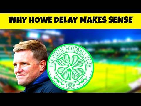 WHY the Eddie Howe to Celtic delay makes sense WHY the Eddie Howe to Celtic delay makes sense