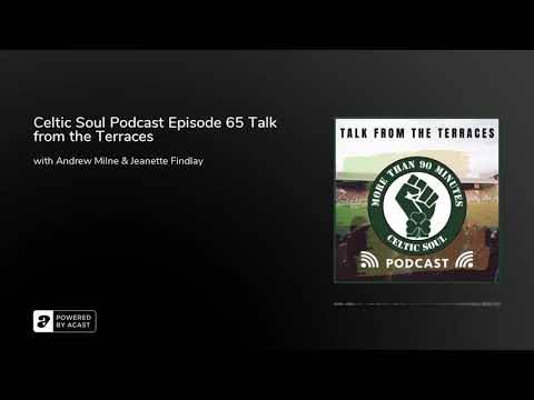 Celtic Soul Podcast Episode 65 Talk from the Terraces Celtic Soul Podcast Episode 65 Talk from the Terraces