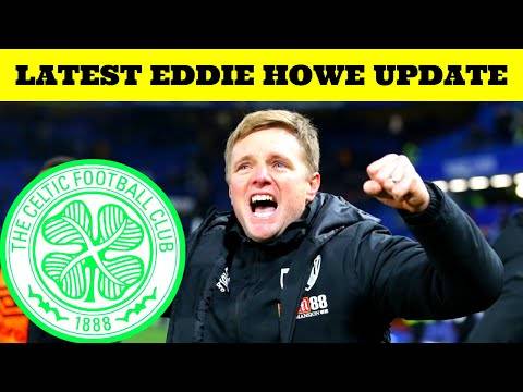 Reports say Eddie Howe Celtic DEAL VERY CLOSE Reports say Eddie Howe Celtic DEAL VERY CLOSE