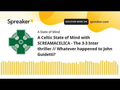 A Celtic State of Mind with SCREAMACELICA – The 3-3 Inter thriller // Whatever happened to John Guidetti? A Celtic State of Mind with SCREAMACELICA – The 3-3 Inter thriller // Whatever happened to John Guidetti?