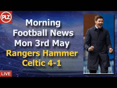 Rangers Hammer Ten-Man Celtic – Monday 3rd May – PLZ Morning Football News Rangers Hammer Ten-Man Celtic – Monday 3rd May – PLZ Morning Football News