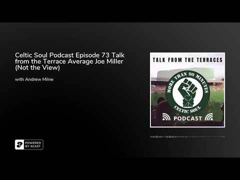 Celtic Soul Podcast Episode 73 Talk from the Terrace Average Joe Miller (Not the View) Celtic Soul Podcast Episode 73 Talk from the Terrace Average Joe Miller (Not the View)