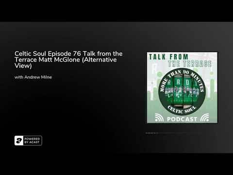 Celtic Soul Episode 76 Talk from the Terrace Matt McGlone (Alternative View) Celtic Soul Episode 76 Talk from the Terrace Matt McGlone (Alternative View)