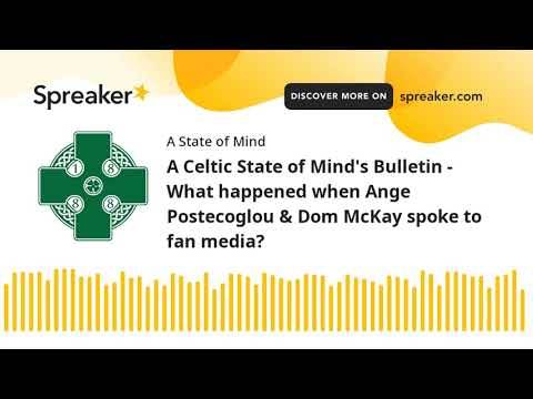 A Celtic State of Mind’s Bulletin – What happened when Ange Postecoglou & Dom McKay spoke to fan media? A Celtic State of Mind’s Bulletin – What happened when Ange Postecoglou & Dom McKay spoke to fan media?