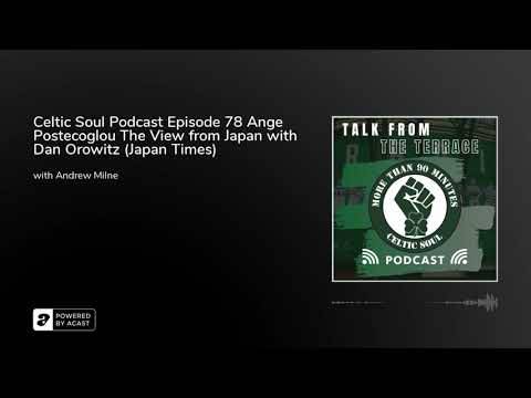 Celtic Soul Podcast Episode 78 Ange Postecoglou The View from Japan with Dan Orowitz (Japan Times)