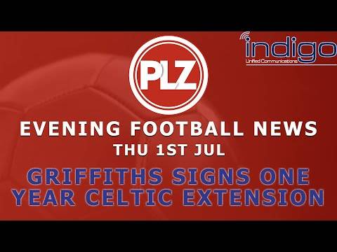 Griffiths Signs One Year Celtic Extension – Thursday 1st July – PLZ Evening Football News Griffiths Signs One Year Celtic Extension – Thursday 1st July – PLZ Evening Football News