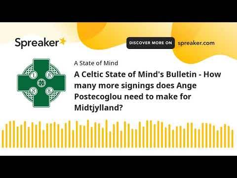 A Celtic State of Mind’s Bulletin – How many more signings does Ange Postecoglou need to make for Midtjylland? A Celtic State of Mind’s Bulletin – How many more signings does Ange Postecoglou need to make for Midtjylland?