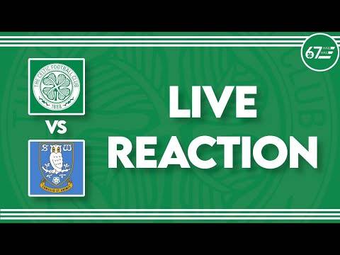 Celtic vs Sheffield Wednesday | LIVE Reaction Celtic vs Sheffield Wednesday | LIVE Reaction