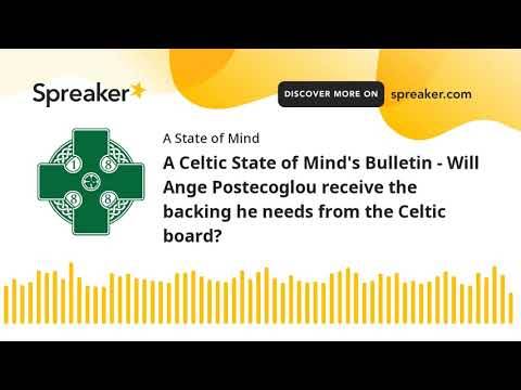 A Celtic State of Mind’s Bulletin – Will Ange Postecoglou receive the backing he needs from the Celtic board? A Celtic State of Mind’s Bulletin – Will Ange Postecoglou receive the backing he needs from the Celtic board?