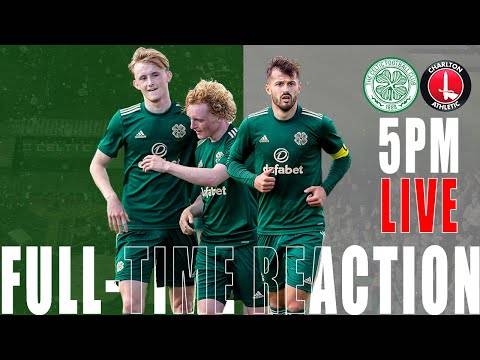 Celtic v Charlton | LIVE Full-Time Reaction Celtic v Charlton | LIVE Full-Time Reaction
