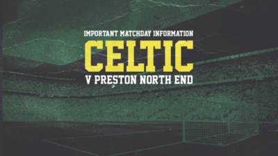 Important matchday information for Celtic v Preston North End Important matchday information for Celtic v Preston North End
