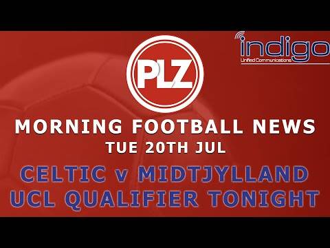Celtic v Midtjylland In UCL Qualifier Tonight – Tuesday 20th July – PLZ Morning Football News Celtic v Midtjylland In UCL Qualifier Tonight – Tuesday 20th July – PLZ Morning Football News