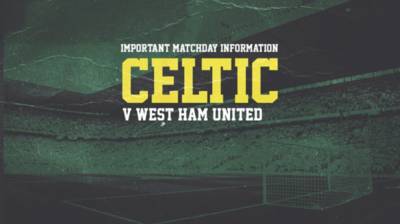 Important matchday information for Celtic v West Ham United Important matchday information for Celtic v West Ham United