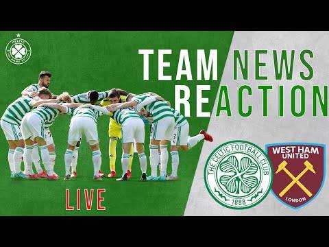 Celtic v West Ham | LIVE Team News Reaction Celtic v West Ham | LIVE Team News Reaction