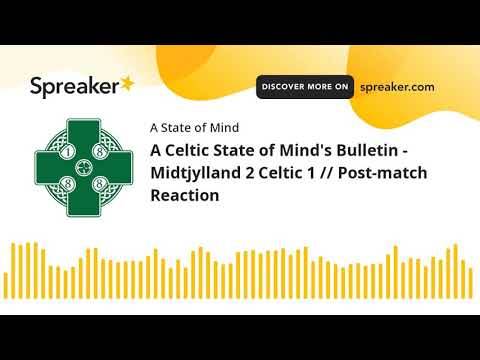 A Celtic State of Mind’s Bulletin &ndash; Midtjylland 2 Celtic 1 // Post-match Reaction