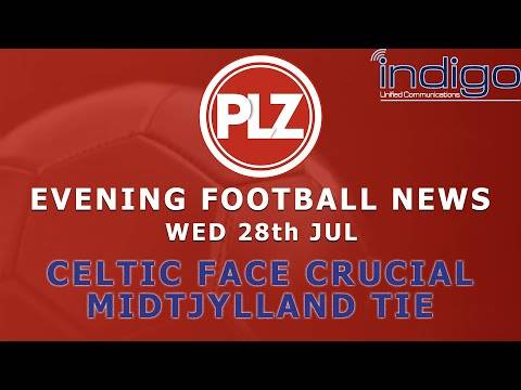 Celtic Face Crunch Midtjylland Tie – Wednesday 28th July – PLZ Evening Football News Celtic Face Crunch Midtjylland Tie – Wednesday 28th July – PLZ Evening Football News
