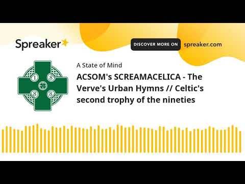 ACSOM’s SCREAMACELICA – The Verve’s Urban Hymns // Celtic’s second trophy of the nineties ACSOM’s SCREAMACELICA – The Verve’s Urban Hymns // Celtic’s second trophy of the nineties