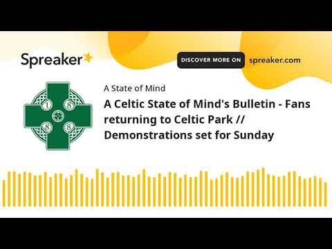 A Celtic State of Mind’s Bulletin – Fans returning to Celtic Park // Demonstrations set for Sunday A Celtic State of Mind’s Bulletin – Fans returning to Celtic Park // Demonstrations set for Sunday