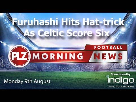 Furuhashi Hits Hat-trick As Celtic Score Six – PLZ Morning Football News – Monday 9th August Furuhashi Hits Hat-trick As Celtic Score Six – PLZ Morning Football News – Monday 9th August