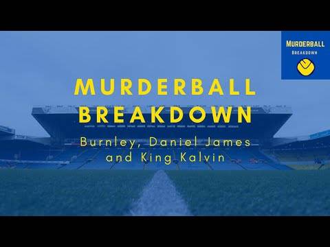 MURDERBALL BREAKDOWN | Burnley review, Daniel James arrives and King Kalvin