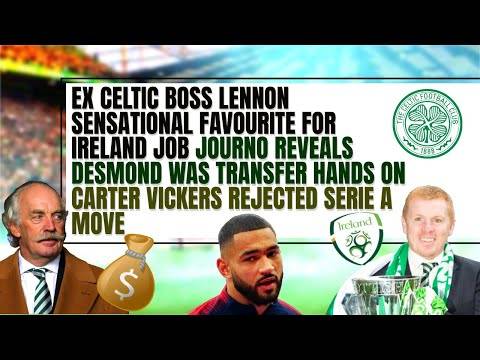 Celtic news: Desmond transfer revelation! Lennon for Ireland? Carter Vickers rejects Serie A!