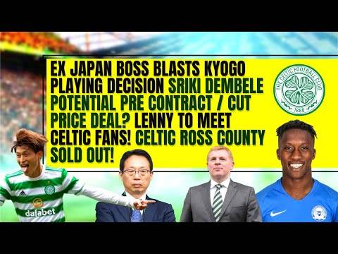 Celtic news: neil lennon TO MEET CELTIC FANS! siriki dembele? ex japan boss slams kyogo injury 古橋 亨梧