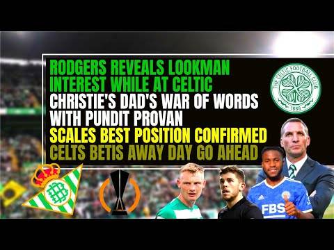Celtic news: Christie’s dad BITES BACK! Rodgers revelation! Scales & Betis away day confirmation!