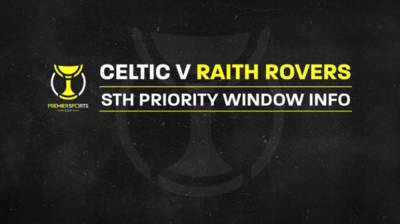 Premier Sports Cup â Celtic v Raith Rovers STH Priority Window opens 10am Thursday Premier Sports Cup â Celtic v Raith Rovers STH Priority Window opens 10am Thursday