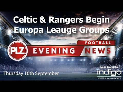Celtic & Rangers Begin Europa League Groups – Thursday 16th September – PLZ Evening Football News Celtic & Rangers Begin Europa League Groups – Thursday 16th September – PLZ Evening Football News