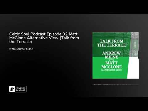 Celtic Soul Podcast Episode 92 Matt McGlone Alternative View (Talk from the Terrace) Celtic Soul Podcast Episode 92 Matt McGlone Alternative View (Talk from the Terrace)