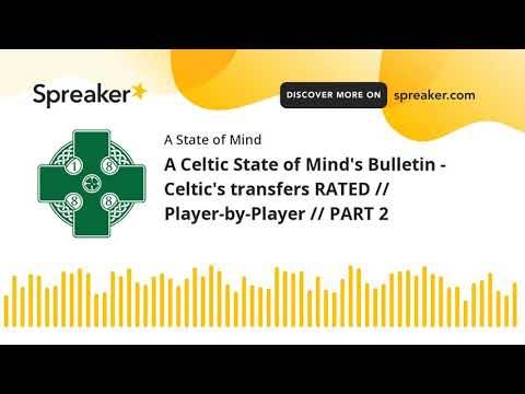 A Celtic State of Mind’s Bulletin – Celtic’s transfers RATED // Player-by-Player // PART 2