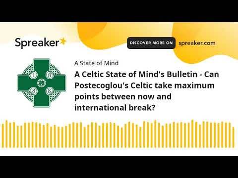 A Celtic State of Mind’s Bulletin – Can Postecoglou’s Celtic take maximum points between now and international break? A Celtic State of Mind’s Bulletin – Can Postecoglou’s Celtic take maximum points between now and international break?