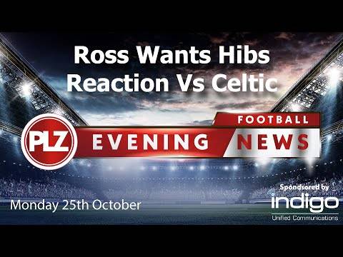 Ross Wants Hibs Reaction Against Celtic – Monday 25th October – PLZ Evening Football News Ross Wants Hibs Reaction Against Celtic – Monday 25th October – PLZ Evening Football News