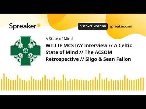 WILLIE MCSTAY interview // A Celtic State of Mind // The ACSOM Retrospective // Sligo & Sean Fallon WILLIE MCSTAY interview // A Celtic State of Mind // The ACSOM Retrospective // Sligo & Sean Fallon
