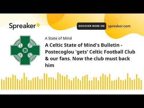 A Celtic State of Mind’s Bulletin – Postecoglou ‘gets’ Celtic Football Club & our fans. Now the club must back him A Celtic State of Mind’s Bulletin – Postecoglou ‘gets’ Celtic Football Club & our fans. Now the club must back him