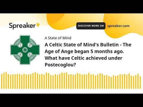 A Celtic State of Mind’s Bulletin &ndash; The Age of Ange began 5 months ago. What have Celtic achieved under Postecoglou?