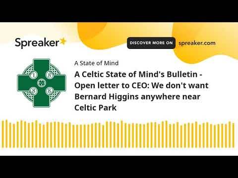 A Celtic State of Mind’s Bulletin &ndash; Open letter to CEO: We don’t want Bernard Higgins anywhere near Celtic Park