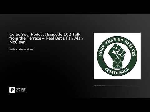 Celtic Soul Podcast Episode 102 Talk from the Terrace – Real Betis Fan Alan McClean Celtic Soul Podcast Episode 102 Talk from the Terrace – Real Betis Fan Alan McClean