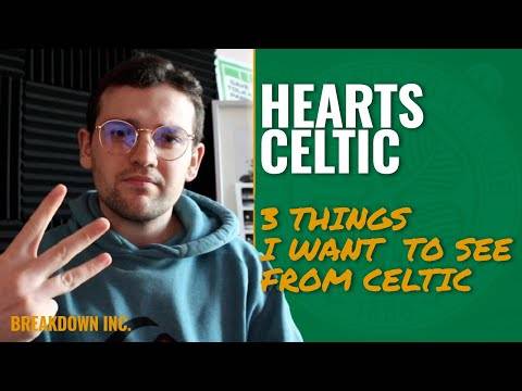 Hearts Vs Celtic | Three Things I Want to See From Celtic