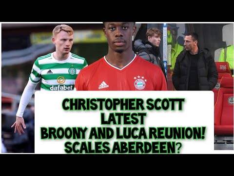 Christopher Scott to Celtic Latest! | Scales to Aberdeen? | Luca Connell and Broony Reunion