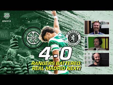 Celtic Hammer Rangers 4-0 in The Glasgow Derby | up NEXT Real Madrid | 20MT Video Podcast #313