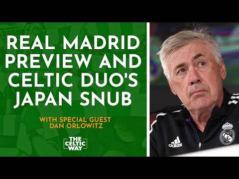 Real Madrid preview and Celtic duo’s Japan snub with special guest Dan