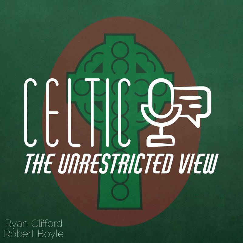 Celtic: The Unrestricted View Podcast Celtic FC podcast