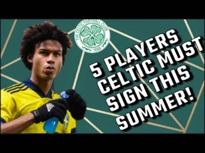 5 Players Celtic MUST Sign This Summer