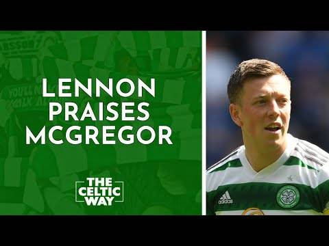 Neil Lennon praises Callum McGregor | Celtic set for Kieran Tierney windfall
