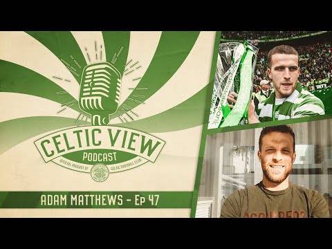 Adam Matthews on Lionel Messi, Champions League and best Celtic stories | Celtic View Podcast #47
