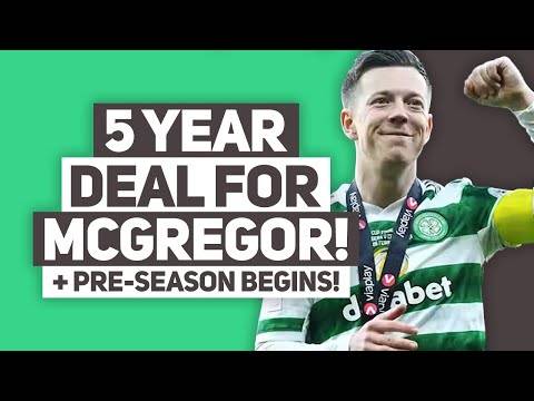 CALLUM MCGREGOR SIGNS NEW 5 YEAR CONTRACT! | Celts pre-season begins.