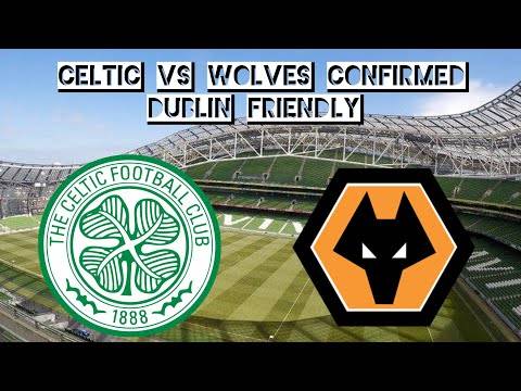 Celtic Vs Wolves Confirmed Aviva Stadium Dublin!