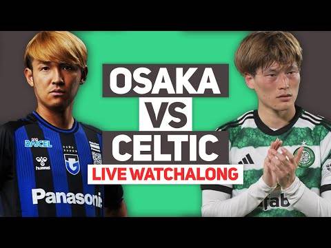 Gamba Osaka Vs Celtic | Live Watchalong
