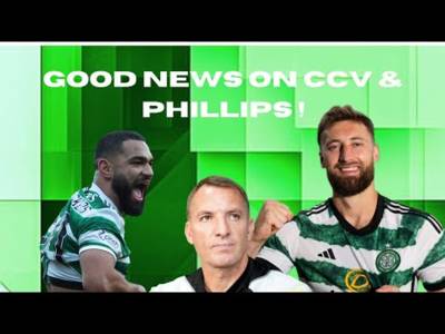 Good News on Ccv & Nat Phillips | Celtic Injury News